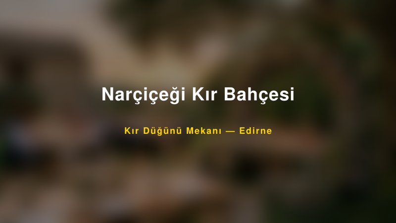 Narçiçeği Kır Bahçesi Edirne Kır Düğünü Mekanı
