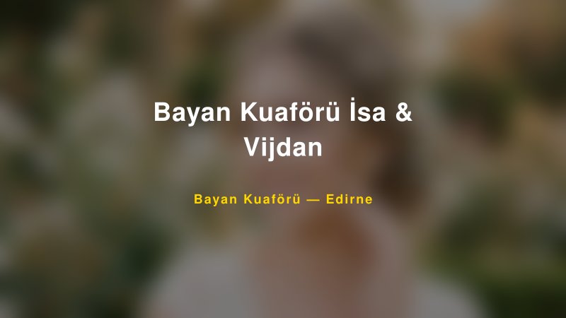 Bayan Kuaförü İsa & Vijdan — Edirne Kır Düğünü Mekanı Rehberi