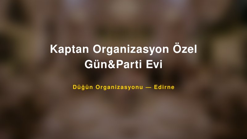 Kaptan Organizasyon Özel Gün&Parti Evi — Edirne Kır Düğünü Mekanı Rehberi