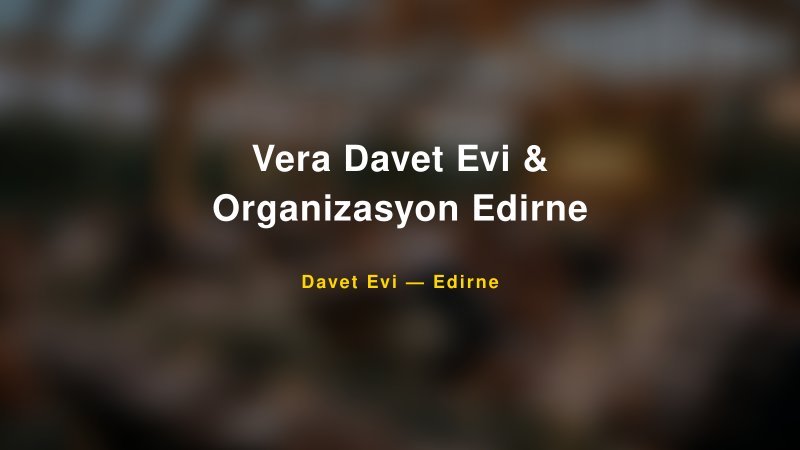 Vera Davet Evi & Organizasyon Edirne Edirne Davet Evi & Kına Salonu