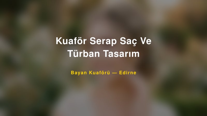 Kuaför Serap Saç Ve Türban Tasarım — Edirne Kır Düğünü Mekanı Rehberi