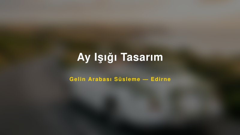 Ay Işığı Tasarım Edirne Gelin Arabası Süsleme