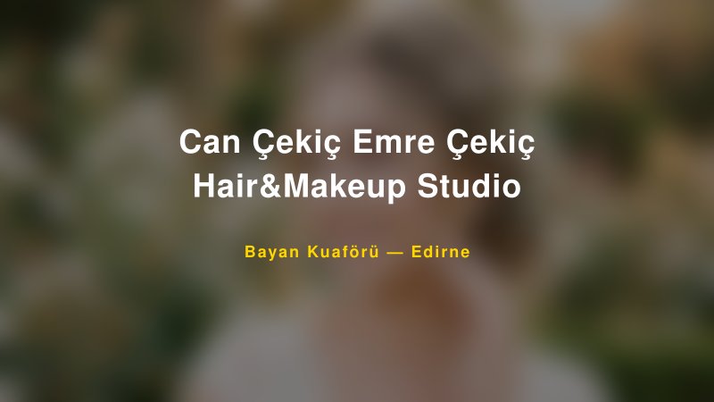 Can Çekiç Emre Çekiç Hair&Makeup Studio — Edirne Kır Düğünü Mekanı Rehberi