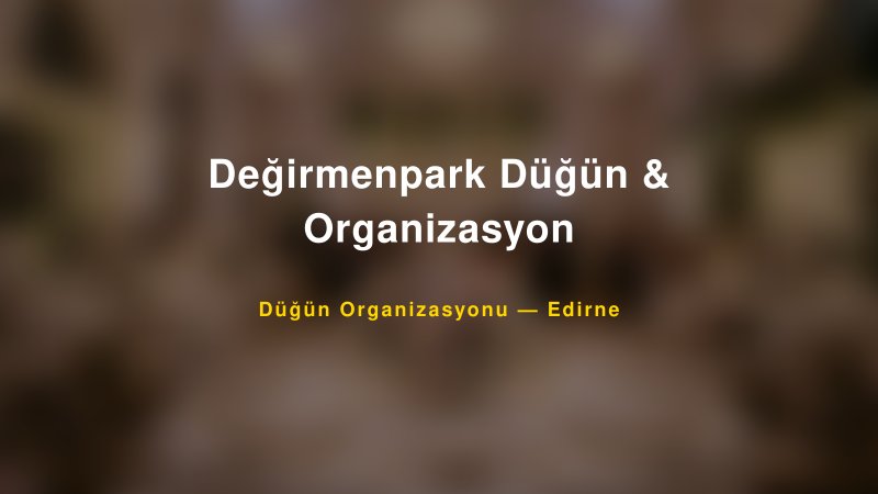 Değirmenpark Düğün & Organizasyon — Edirne Kır Düğünü Mekanı Rehberi