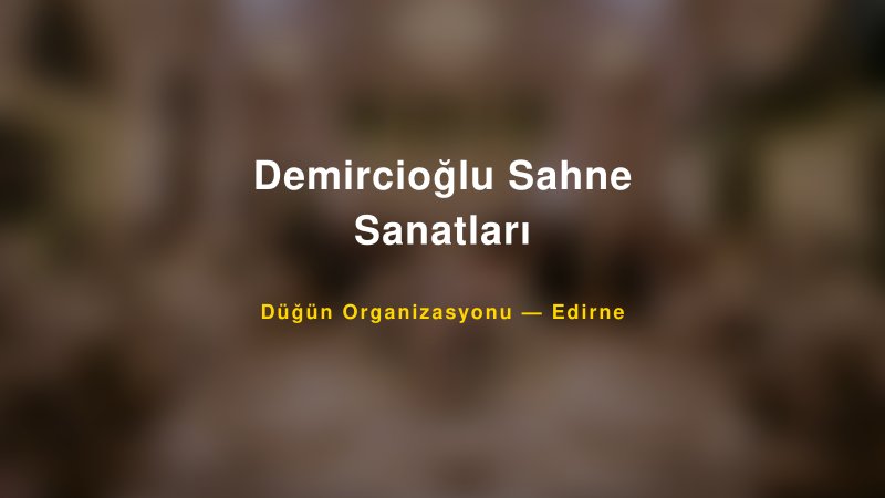 Demircioğlu Sahne Sanatları — Edirne Kır Düğünü Mekanı Rehberi