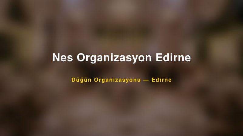 Nes Organizasyon Edirne — Edirne Kır Düğünü Mekanı Rehberi